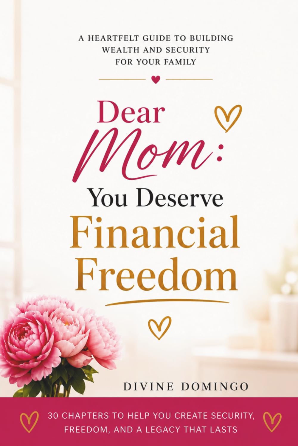 Dear Mom: You Deserve Financial Freedom: A Heartfelt Guide To Building Wealth And Security For Your Family