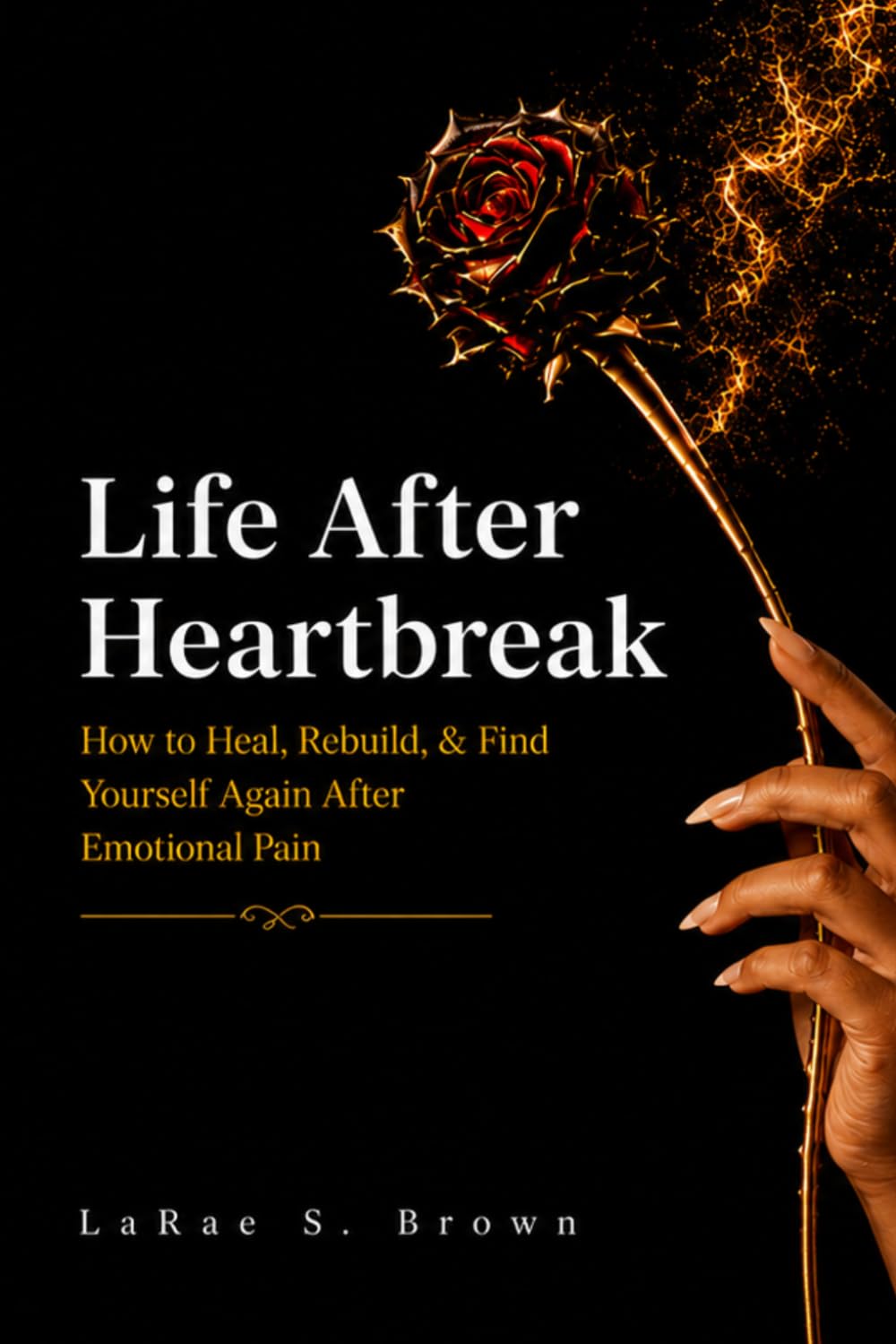 Life After Heartbreak: How to Heal, Rebuild, & Find Yourself Again After Emotional Pain: Healing, Growth, and Finding Yourself Again
