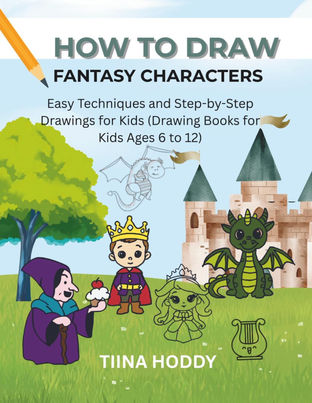How To Draw Fantasy Characters: Easy Techniques and Step-by-Step Drawings for Kids (Drawing Books for Kids Ages 6 to 12)