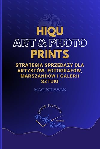HIQU ART &amp; PHOTO PRINTS. Strategia sprzedaży dla artystów, fotografów, marszandów i galerii sztuki: Jak sprzedawać wydruki artystyczne? Fotografia dzieł sztuki, edycja plików, druk. Wycena i marketing