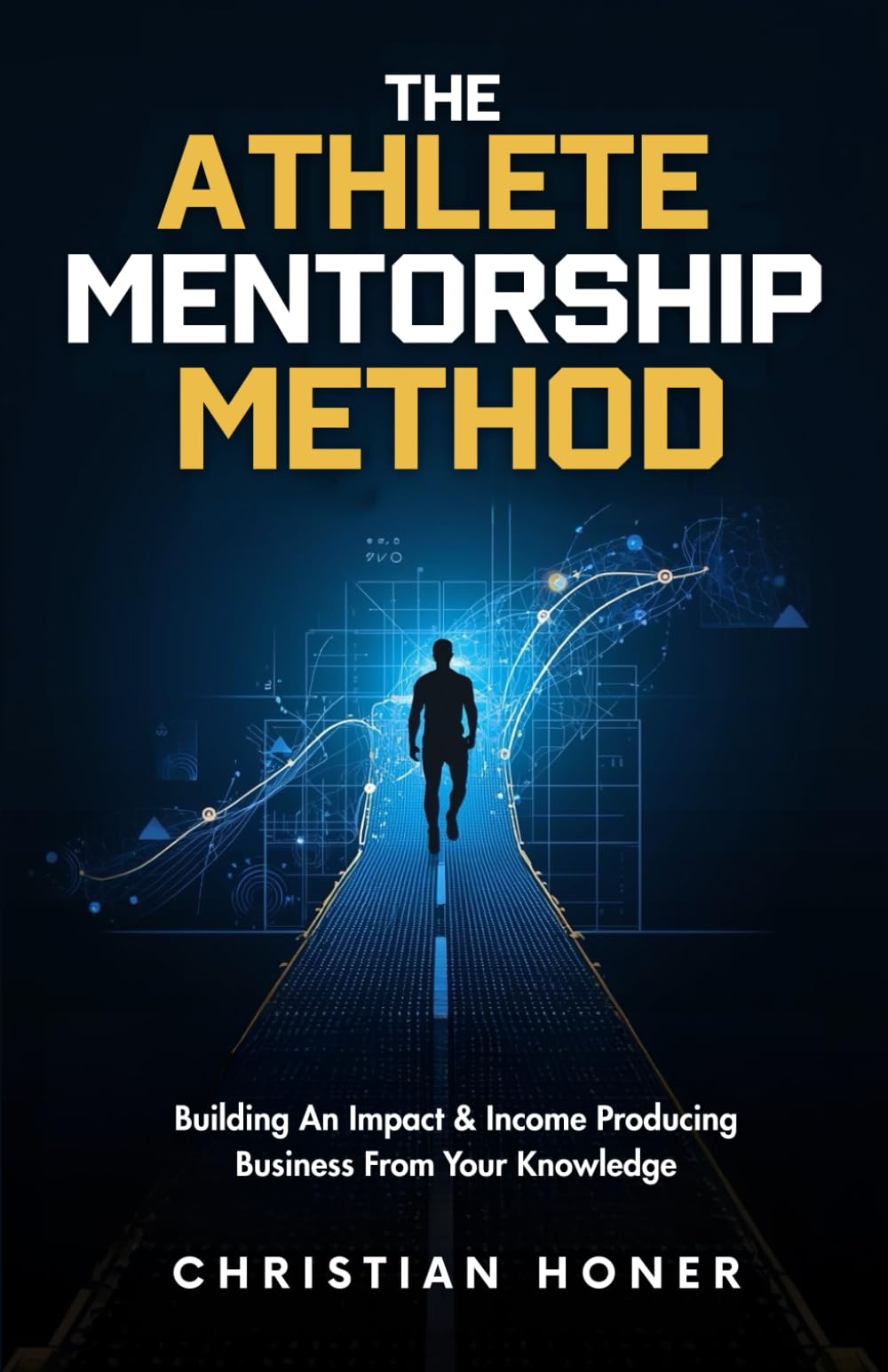 The Athlete Mentorship Method: Current or Former Athletes: Build An Impact & Income Producing Business From Your Knowledge