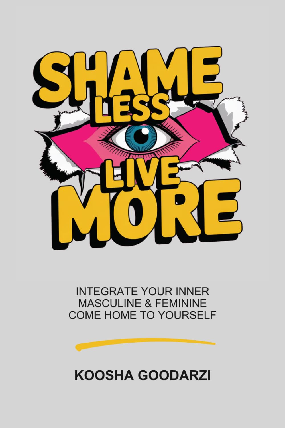 Shame Less, Live More: Integrate Your Inner Masculine and Feminine, Come Home To Yourself