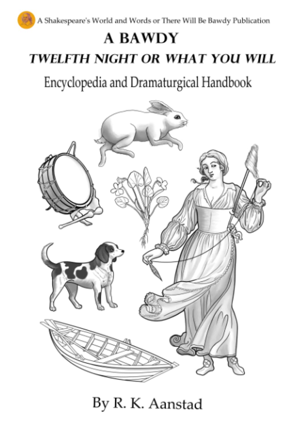 A Bawdy Twelfth Night or What You Will Encyclopedia & Dramaturgical Handbook (There Will Be Bawdy Shakespearean Encyclopedias and Dramaturgical Handbooks)