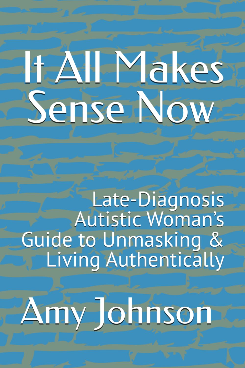 It All Makes Sense Now: Late-Diagnosis Autistic Woman’s Guide to Unmasking & Living Authentically      Paperback – March 10, 2026
