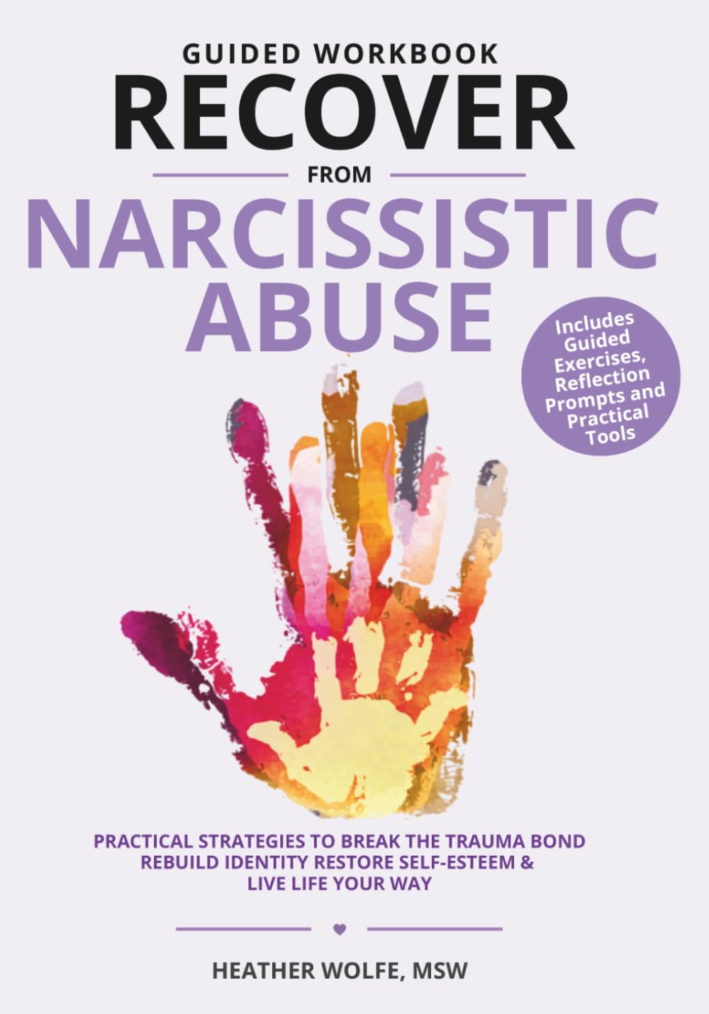 GUIDED WORKBOOK RECOVER FROM NARCISSISTIC ABUSE: PRACTICAL STRATEGIES TO BREAK THE TRAUMA BOND, REBUILD IDENTITY, RESTORE SELF-ESTEEM & LIVE LIFE YOUR WAY