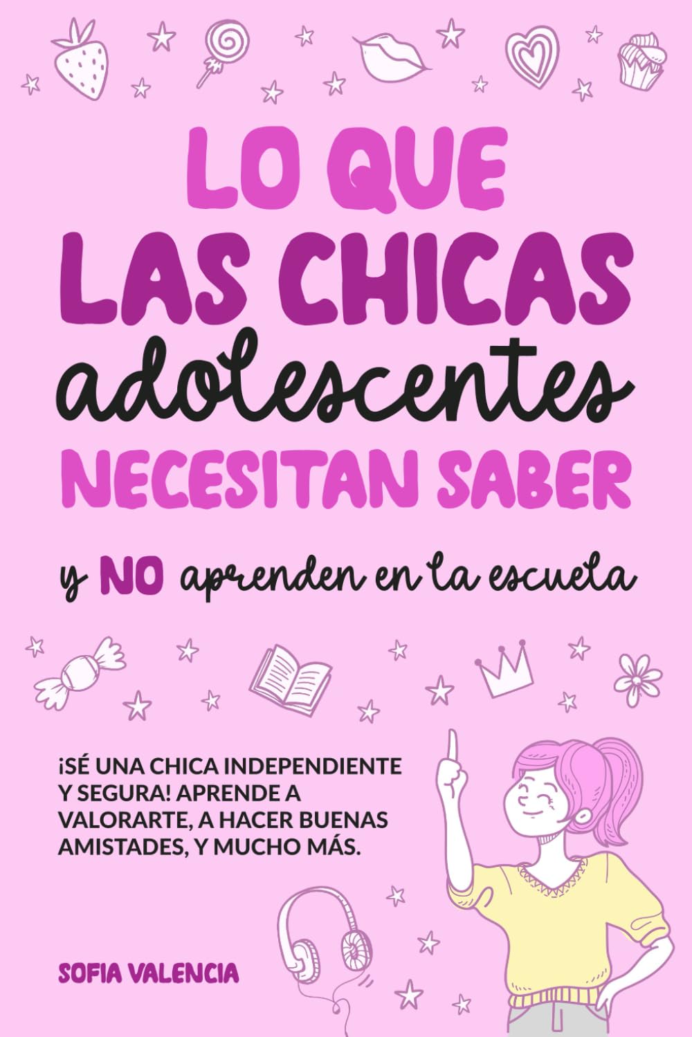 Lo que las Chicas Adolescentes Necesitan Saber y NO aprenden en la escuela: ¡Sé una chica independiente y segura! Aprende a valorarte, a hacer buenas