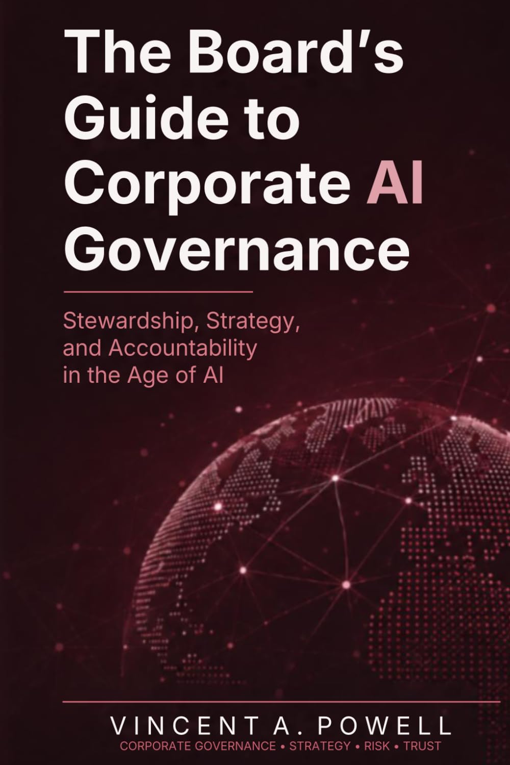 The Board’s Guide to Corporate AI Governance: Stewardship, Strategy, and Accountability in the Age of AI