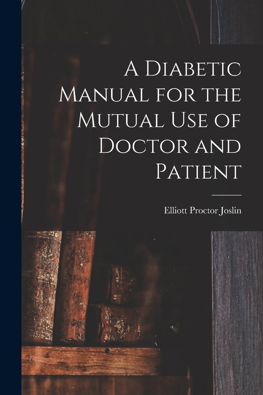 A Diabetic Manual for the Mutual Use of Doctor and Patient