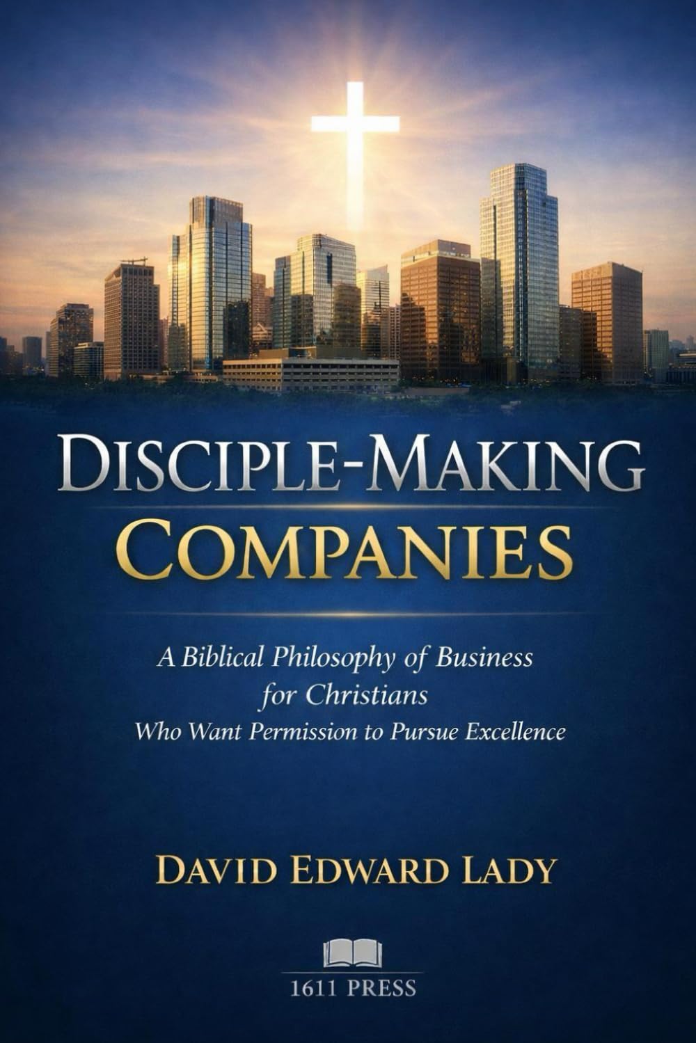 Disciple Making Companies: A Biblical Philosophy of Business for Christians (Christian Basics)