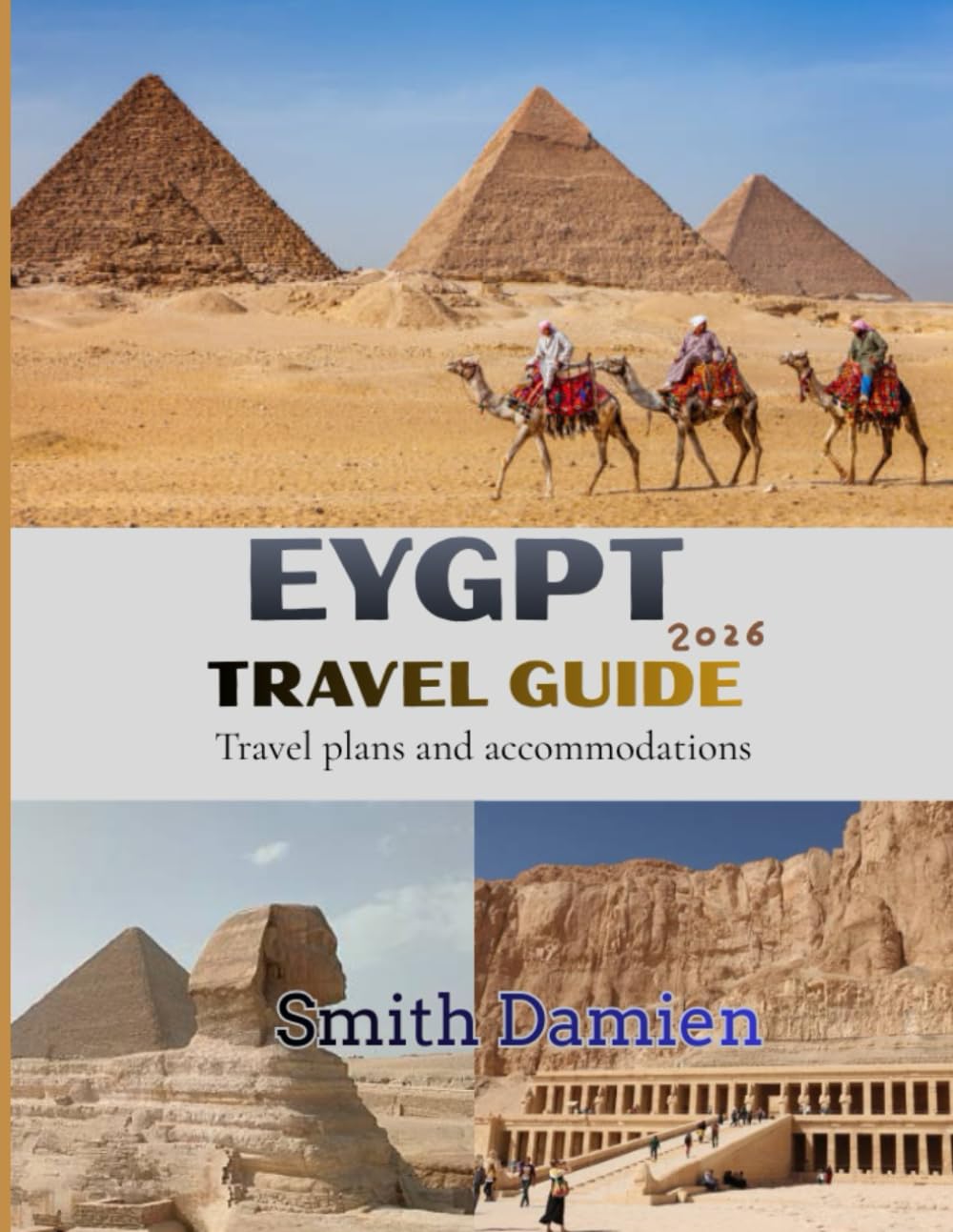 EYGPT TRAVEL GUIDE: A Complete Journey Through History, Culture, Cuisine, Accommodation, Safety, and Essential Travel Planning.