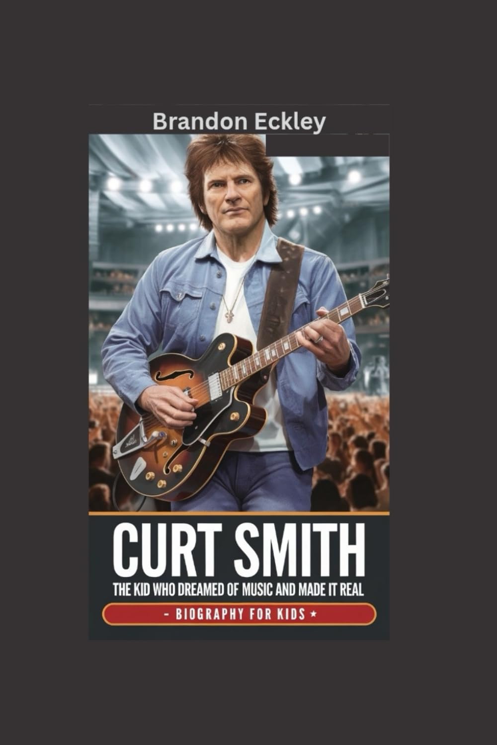 CURT SMITH: The Kid Who Dreamed of Music and Made It Real- Biography For Kids