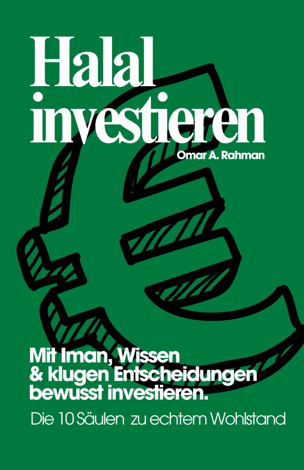 Halal investieren – Die 10 Säulen zu echtem Wohlstand: Ein praxisnaher Leitfaden für Muslime zu Geldanlage, Investieren und verantwortungsvollem Vermögensaufbau | islamisch & ethisch