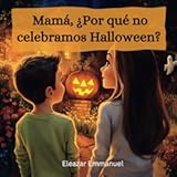 Mamá&comma; ¿Por qué no celebramos Halloween&quest;&colon; Mummy&comma; Why Don&apos;t We Celebrate Halloween&quest; &lpar;Spanish Edition&rpar; &lpar;Libros de Ficción en Español para Niños&rpar;