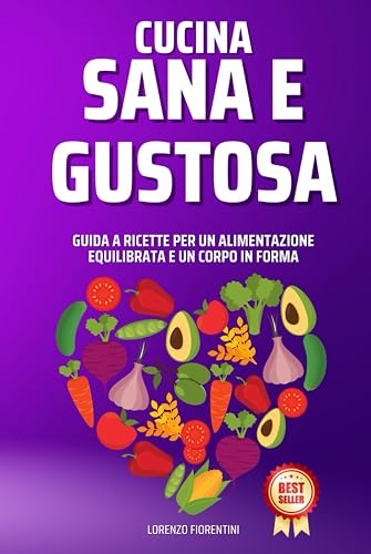 Cucina Sana e Gustosa: Guida a Ricette per un Alimentazione Equilibrata e un Corpo in Forma