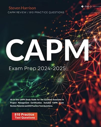 CAPM Exam Prep 2024-2025: All in One CAPM Study Guide for the Certified Associate in Project Management Certification. Includes CAPM Exam Review Manual With 810 Practice Test Questions