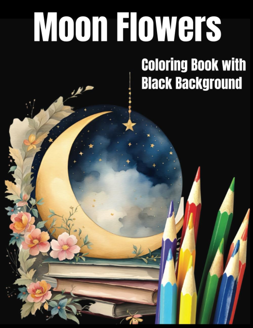 Celestial Moon with Flowers Coloring Book with Dark Background: Adult Coloring Book for Women Moon Flowers Coloring Book in a Black Background