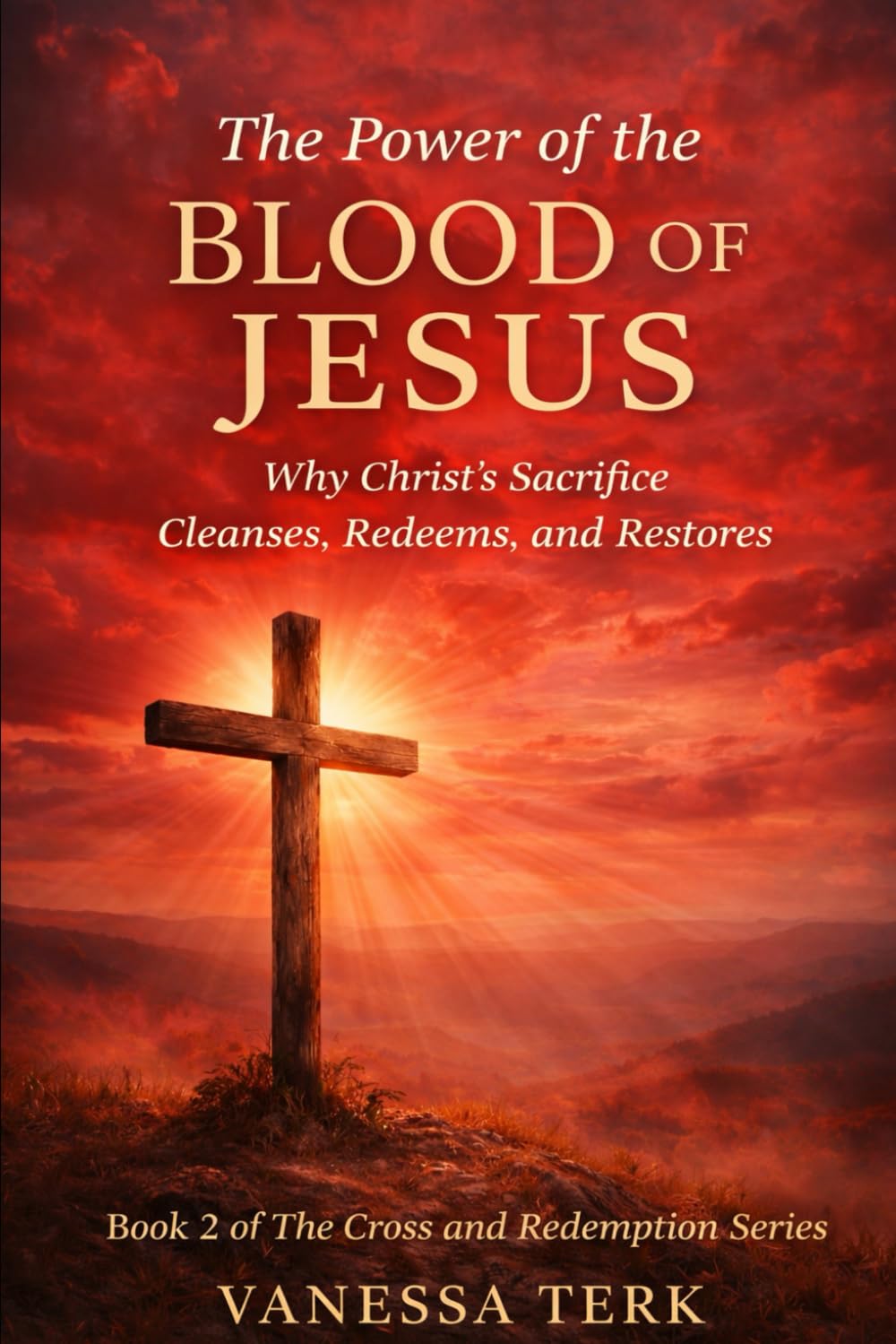 The Power of the Blood of Jesus: Why Christ’s Sacrifice Cleanses, Redeems, and Restores (The Cross and Redemption Series)