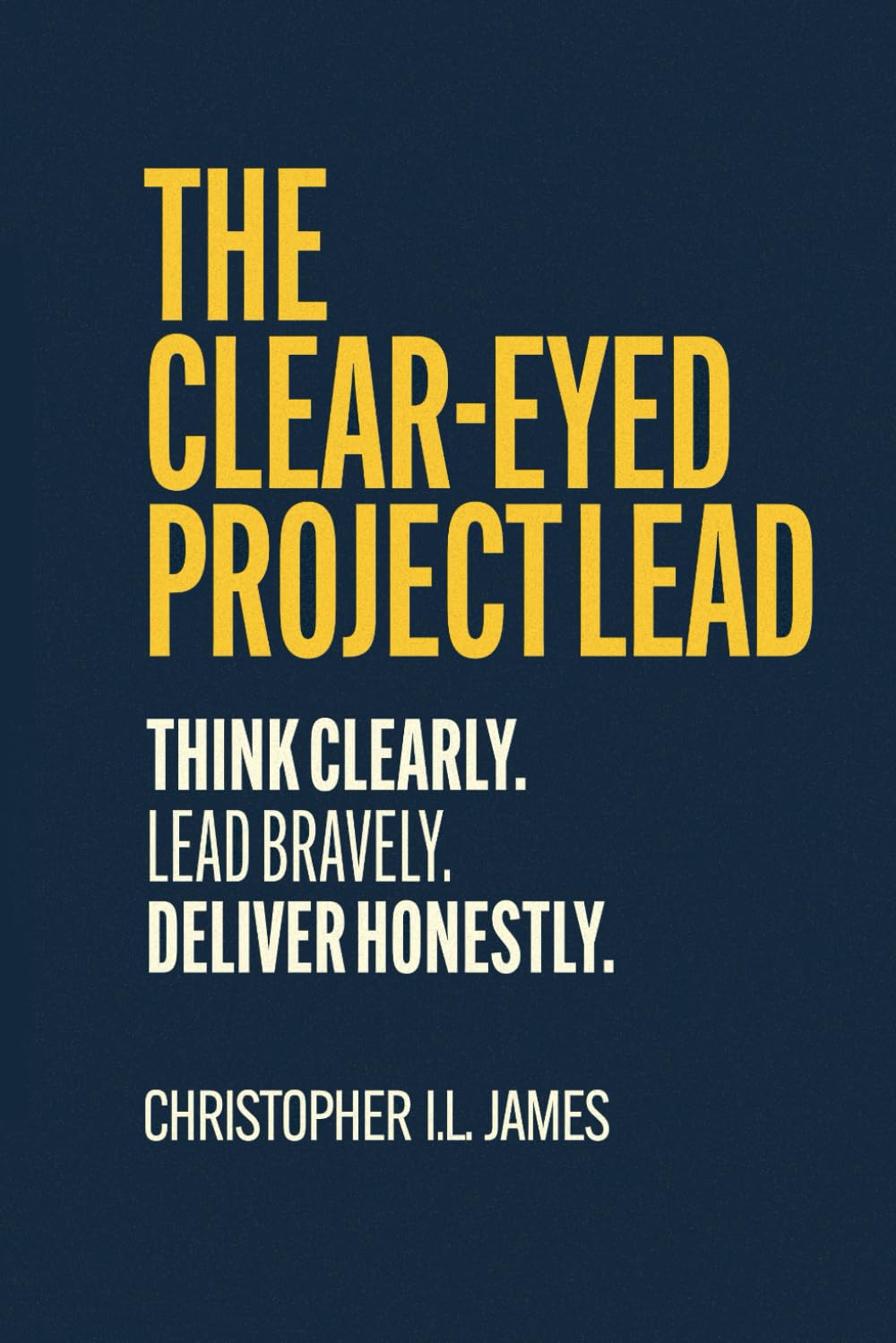The Clear-Eyed Project Lead: Bias-Conscious Thinking for Project Leadership in Complex Environments (The Clear Eyed series)