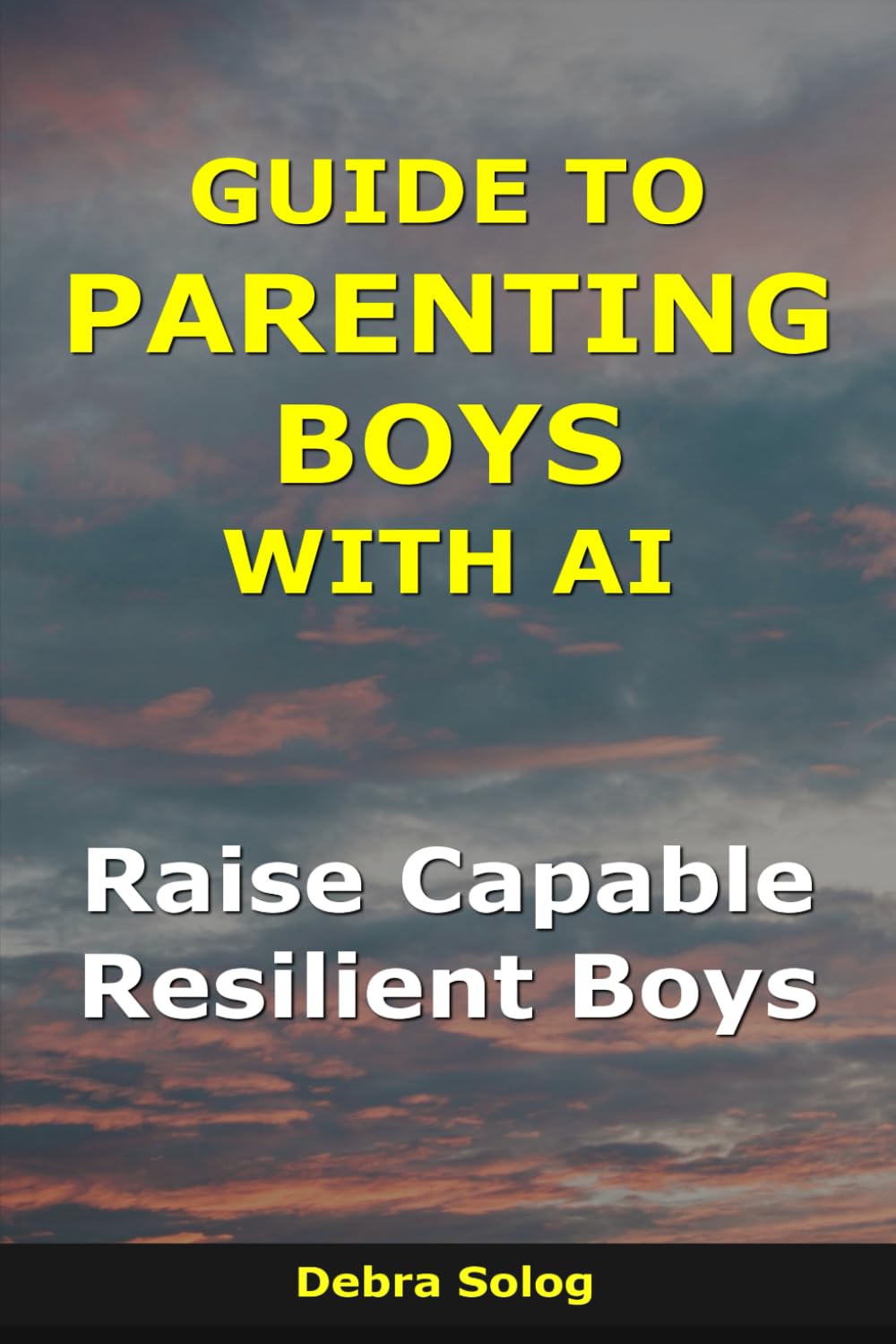 Guide to Parenting Boys With AI: Raise Capable, Resilient Boys (The Smart Parent Series)