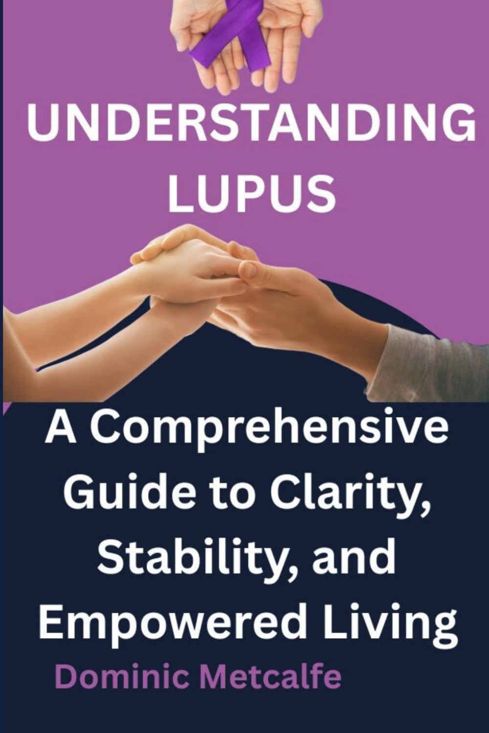 UNDERSTANDING LUPUS: A Comprehensive Guide to Clarity, Stability, and Empowered Living