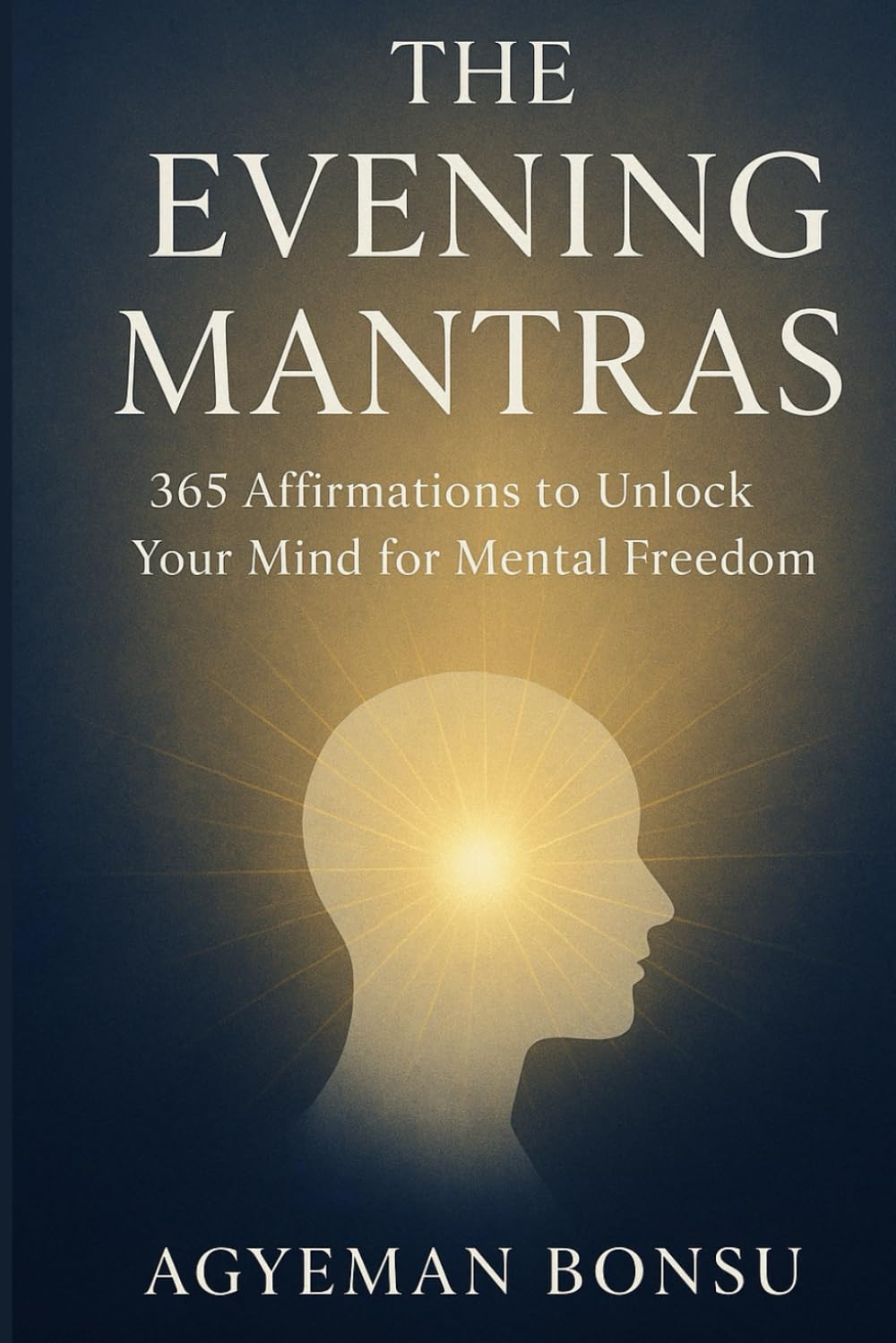THE EVENING MANTRAS: 365 Affirmations to Unlock Your Mind for Mental Freedom