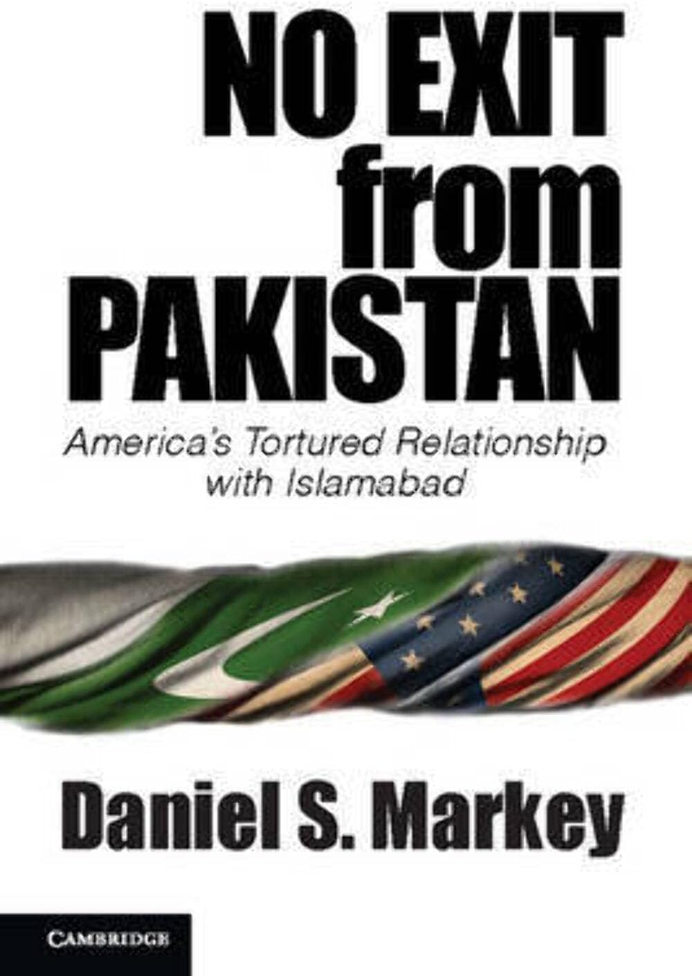 No Exit from Pakistan: America's Tortured Relationship with Islamabad