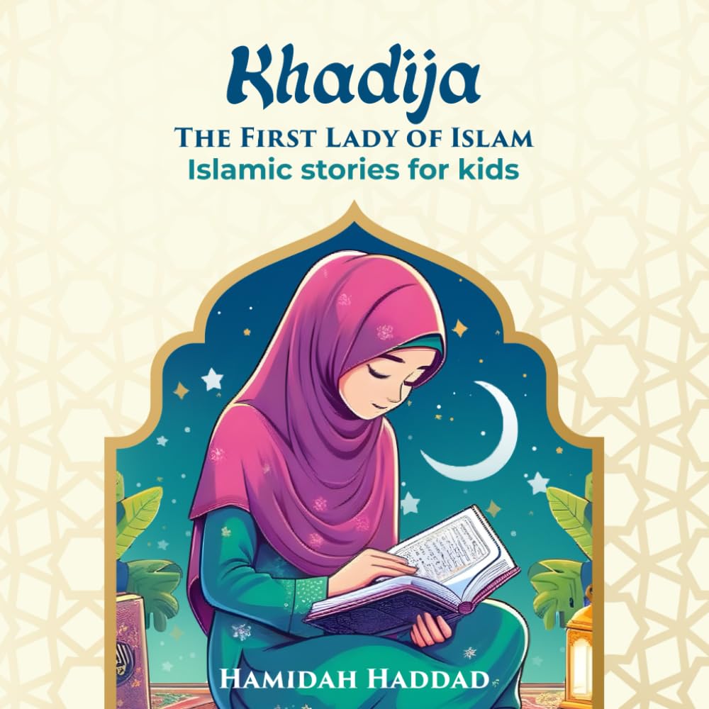 Khadija-The First Lady of Islam: Islamic stories for Kids