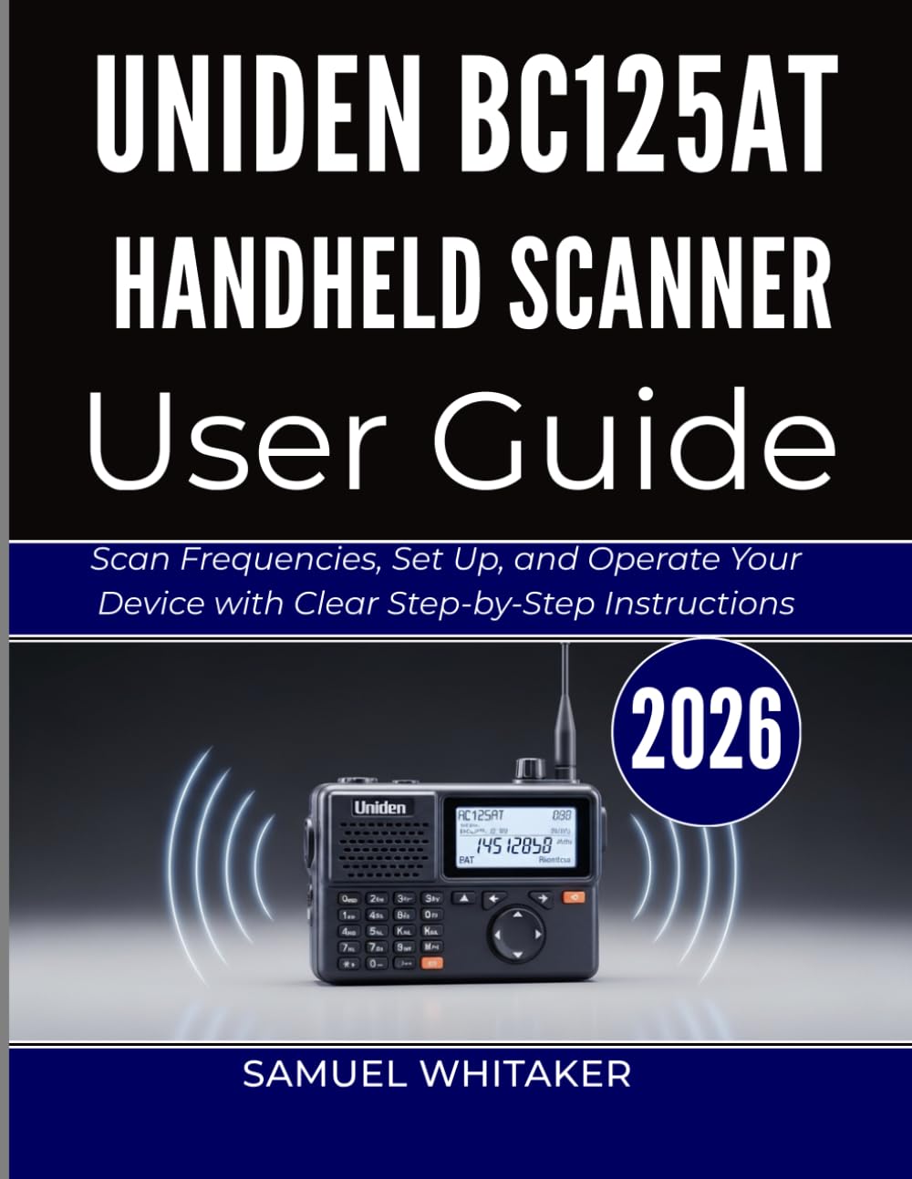 UNIDEN BC125AT HANDHELD SCANNER USER GUIDE: Scan Frequencies, Set Up, and Operate Your Device with Clear Step-by-Step Instructions