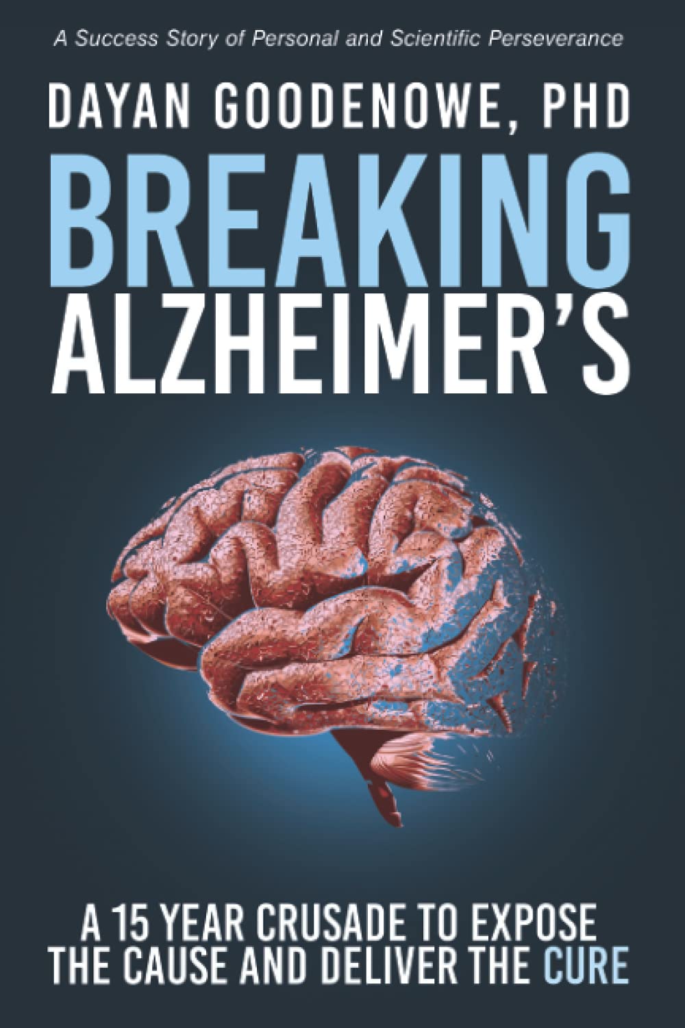 Breaking Alzheimer's: A 15 Year Crusade to Expose the Cause and Deliver the Cure