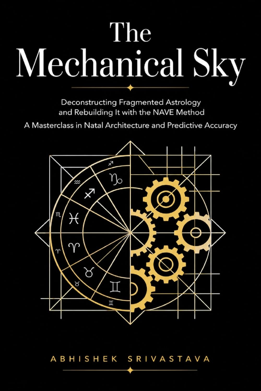 The Mechanical Sky: Deconstructing Fragmented Astrology and Rebuilding It with the NAVE Method — A Masterclass in Natal Architecture and Predictive Accuracy