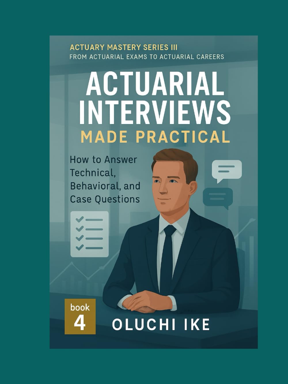Actuarial Interviews Made Practical: How to Answer Technical, Behavioral, and Case Questions (Actuary Mastery Series III - From Actuarial Exams to Actuarial Careers)