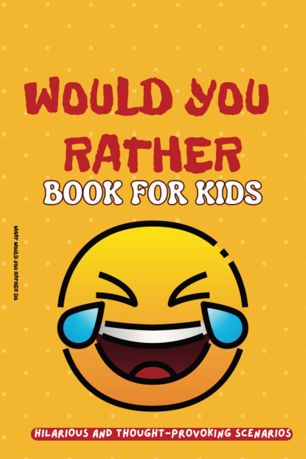 Would You Rather? Kids: Would You Rather Kids Ages 7-13, Hilarious, Silly, and Challenging Questions to Make the Whole Family Laugh (Would You Rather Game Book)
