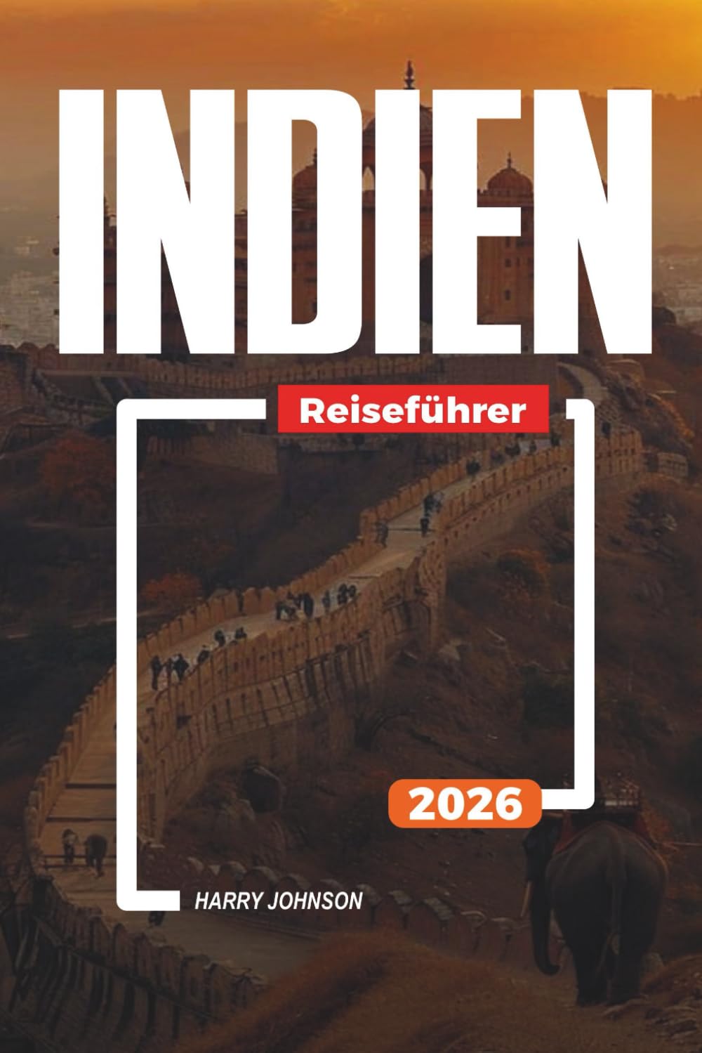 INDIEN REISEFÜHRER 2026: Entdecken Sie versteckte Schätze, historische Sehenswürdigkeiten, Reisetipps und unvergessliche Urlaubserlebnisse