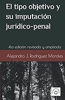 Vista 1 de El tipo objetivo y su imputación jurídico-penal 4ta edición revisada y ampliada (Spanish Edition)