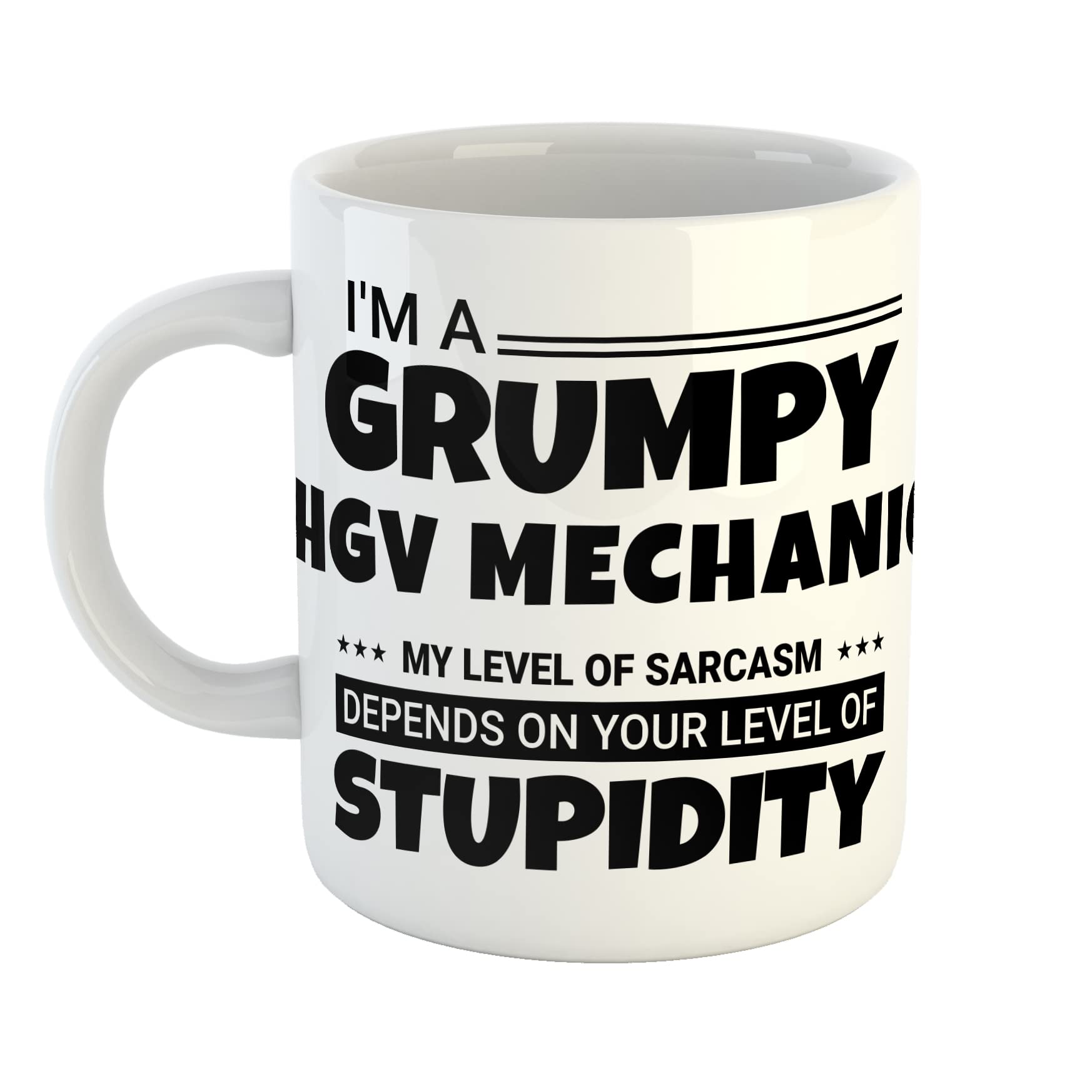 Just The Shirt I'm a Grumpy HGV Mechanic My Level of Sarcasm Depends on Your Level of Stupidity White Ceramic Hand Printed Mug