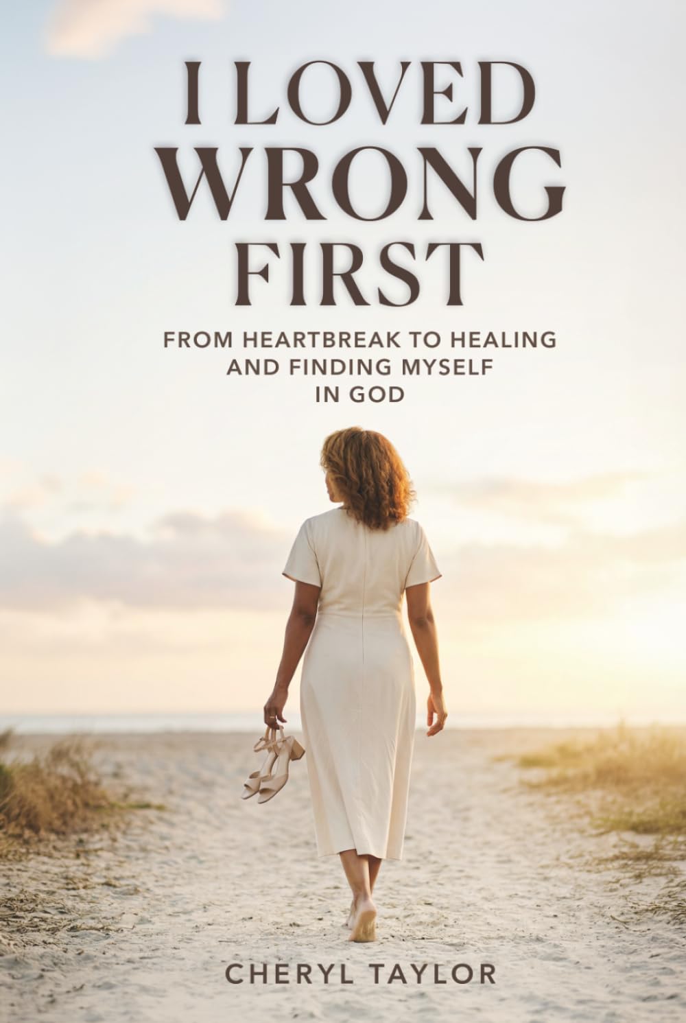 I Loved Wrong First: From Heartbreak to Healing and Finding Myself in God
