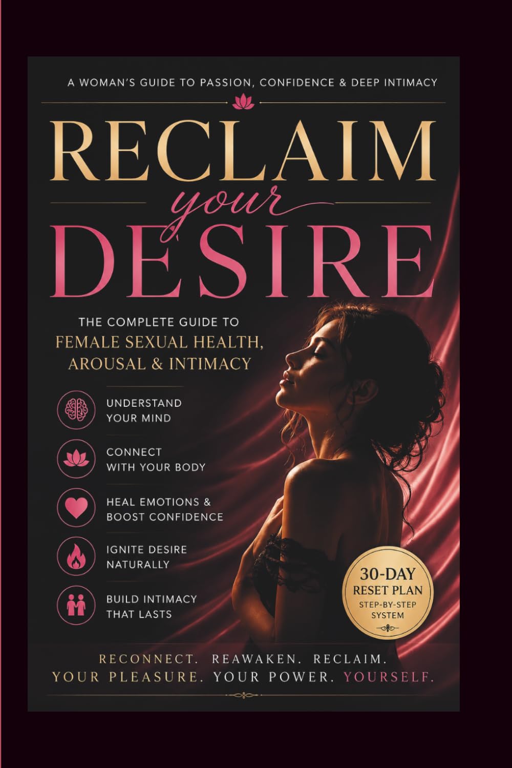 Reclaim Your Desire: The Complete Guide to Female Sexual Health, Arousal & Intimacy: 1 (Female Desire & Intimacy Mastery Series)