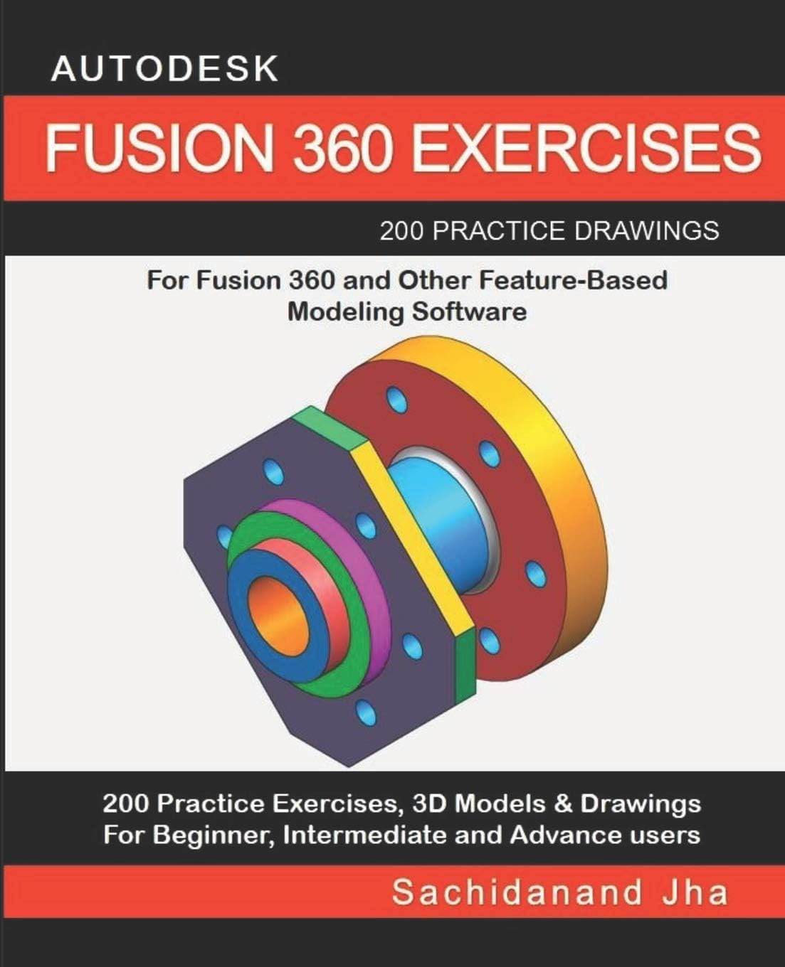 Independently Published Autodesk Fusion 360 Exercises: 200 Practice Drawings For FUSION 360 and Other Feature-Based Modeling Software