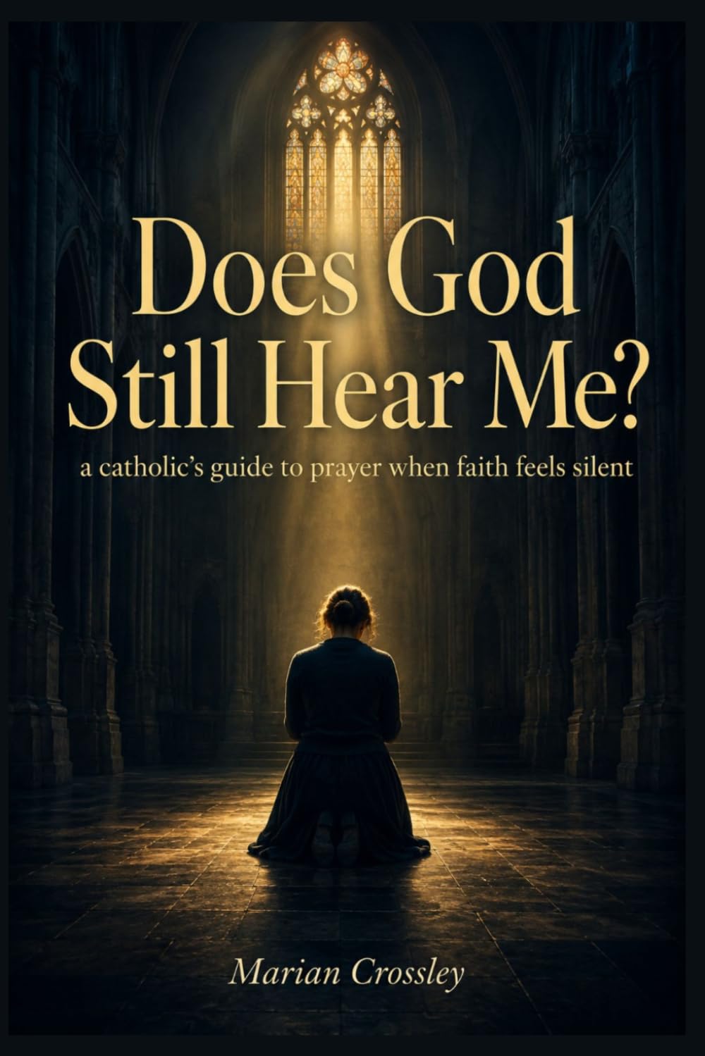 Does God Still Hear Me?: a catholic's guide to prayer when faith feels silent