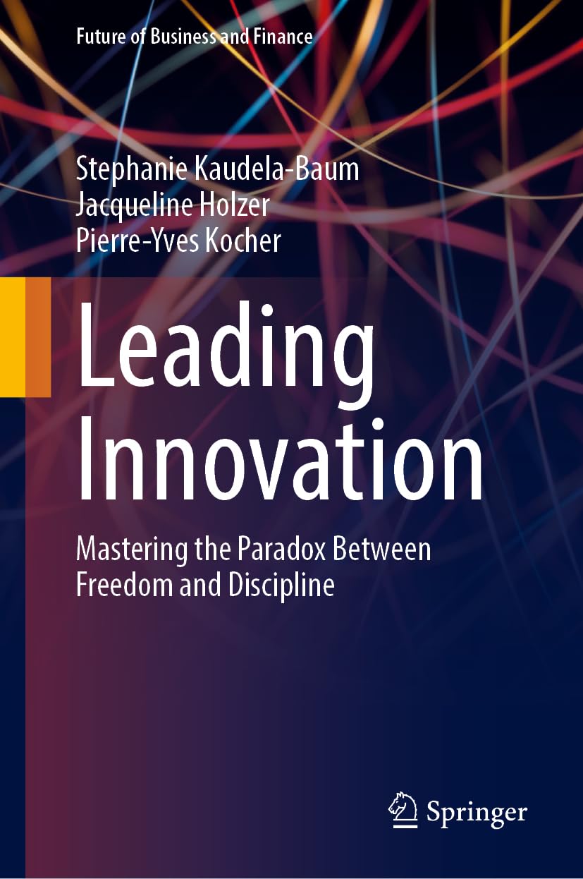 Leading Innovation: Mastering the Paradox Between Freedom and Discipline (Future of Business and Finance)