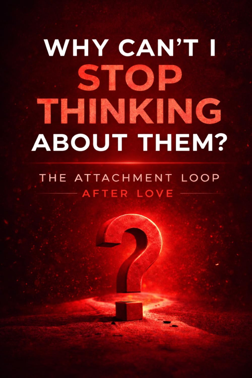 Why Can’t I Stop Thinking About Them: The Attachment Loop After Love (The Wrong Question Series)