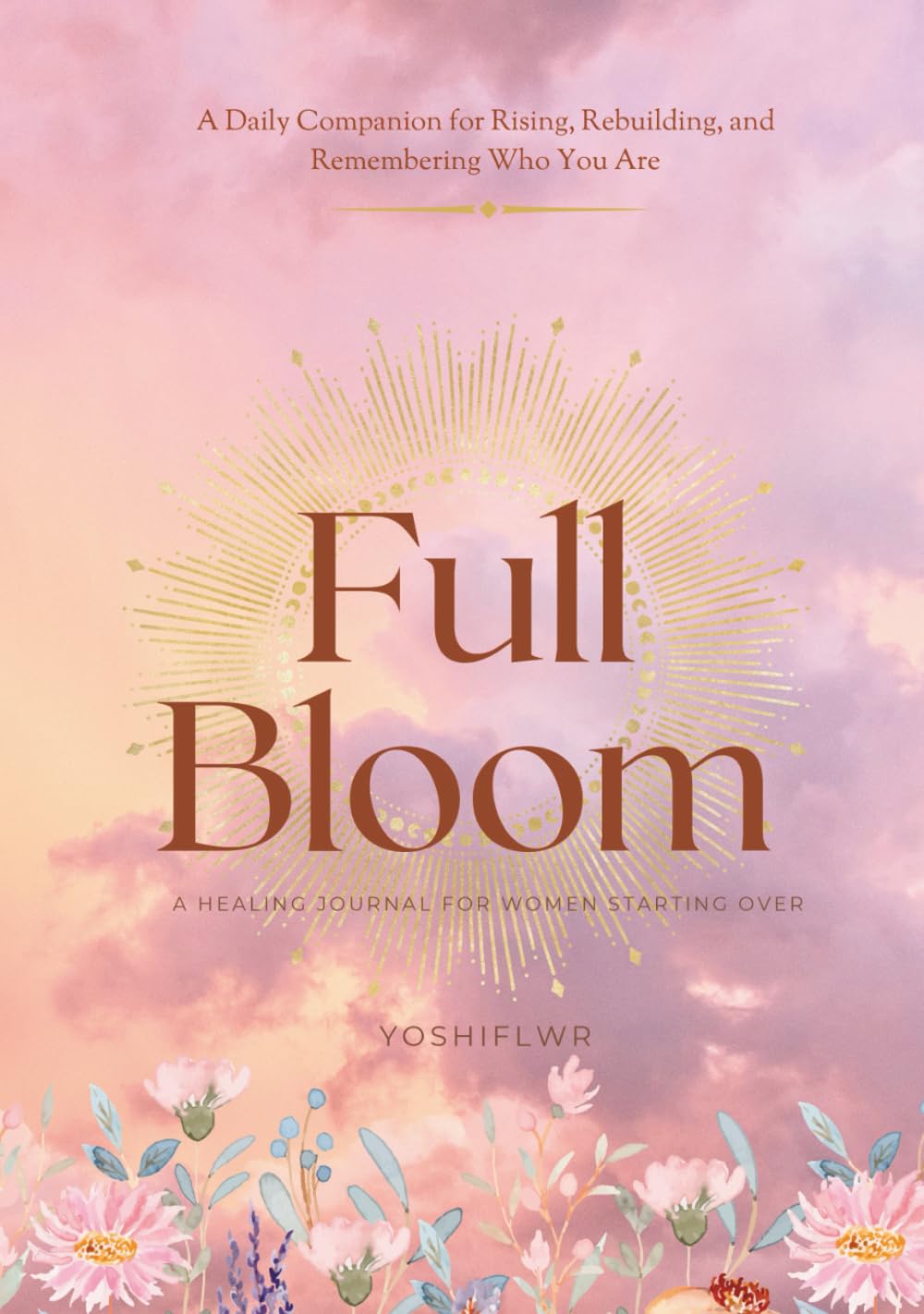 Full Bloom: A Healing Journal for Women Starting Over