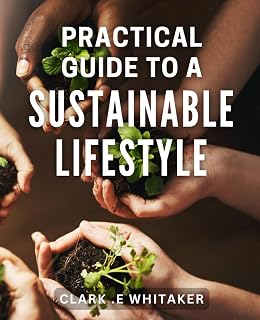 Practical Guide to a Sustainable Lifestyle: Eco-Friendly Living Made Simple: Tips for Sustainable Habits and Happy Planet