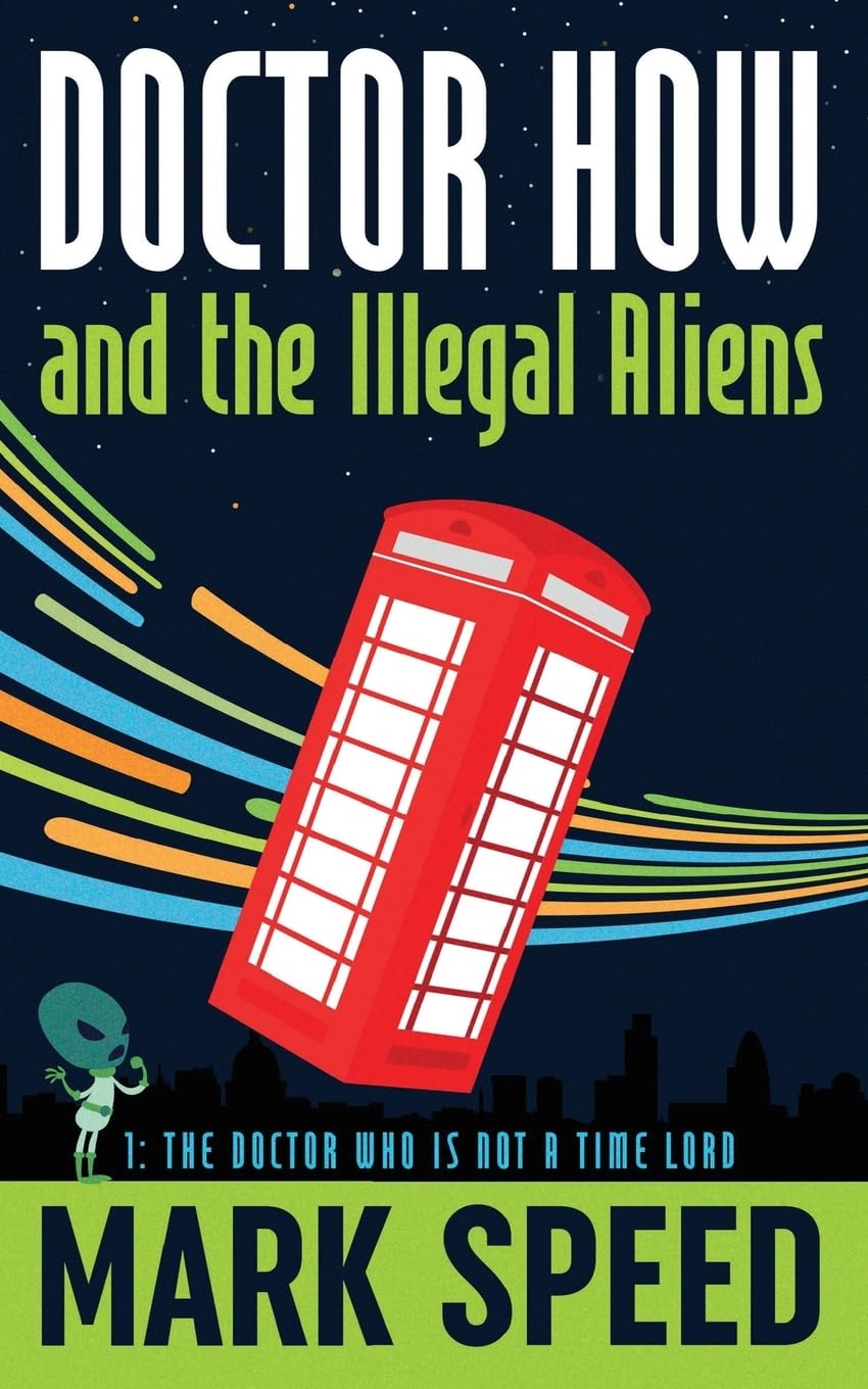 Doctor How and the Illegal Aliens: The Doctor Who isn't a Time Lord: Volume 1