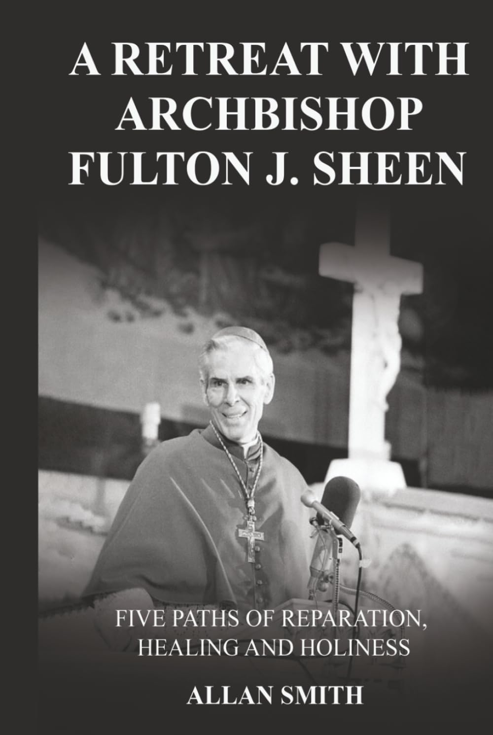 A Retreat with Archbishop Fulton J. Sheen: Five Paths of Reparation, Healing and Holiness