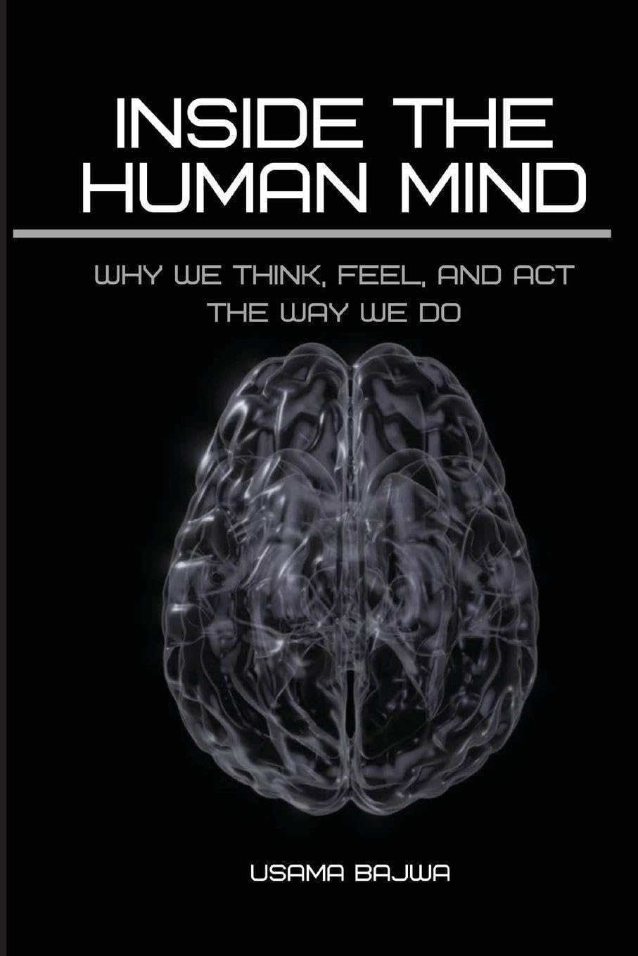 Inside the Human Mind: Why We Think, Feel, and Act the Way We Do