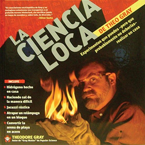 La Ciencia Loca de Theo Gray / Theo Gray's Mad Science: Experimentos Que Puedes--pero Que Probablemente No Deberias--realizar En Casa / Experiments You Can Do at Home--but Probably Shouldn't