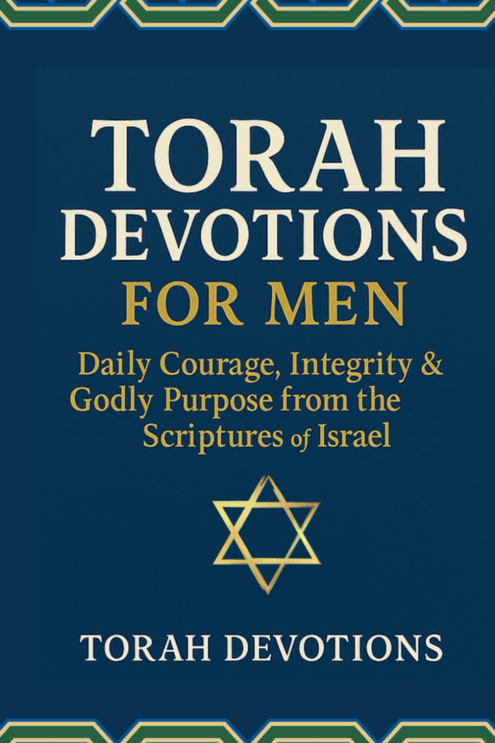 Torah Devotions for Men: Daily Courage, Integrity & Godly Purpose from the Scriptures of Israe
