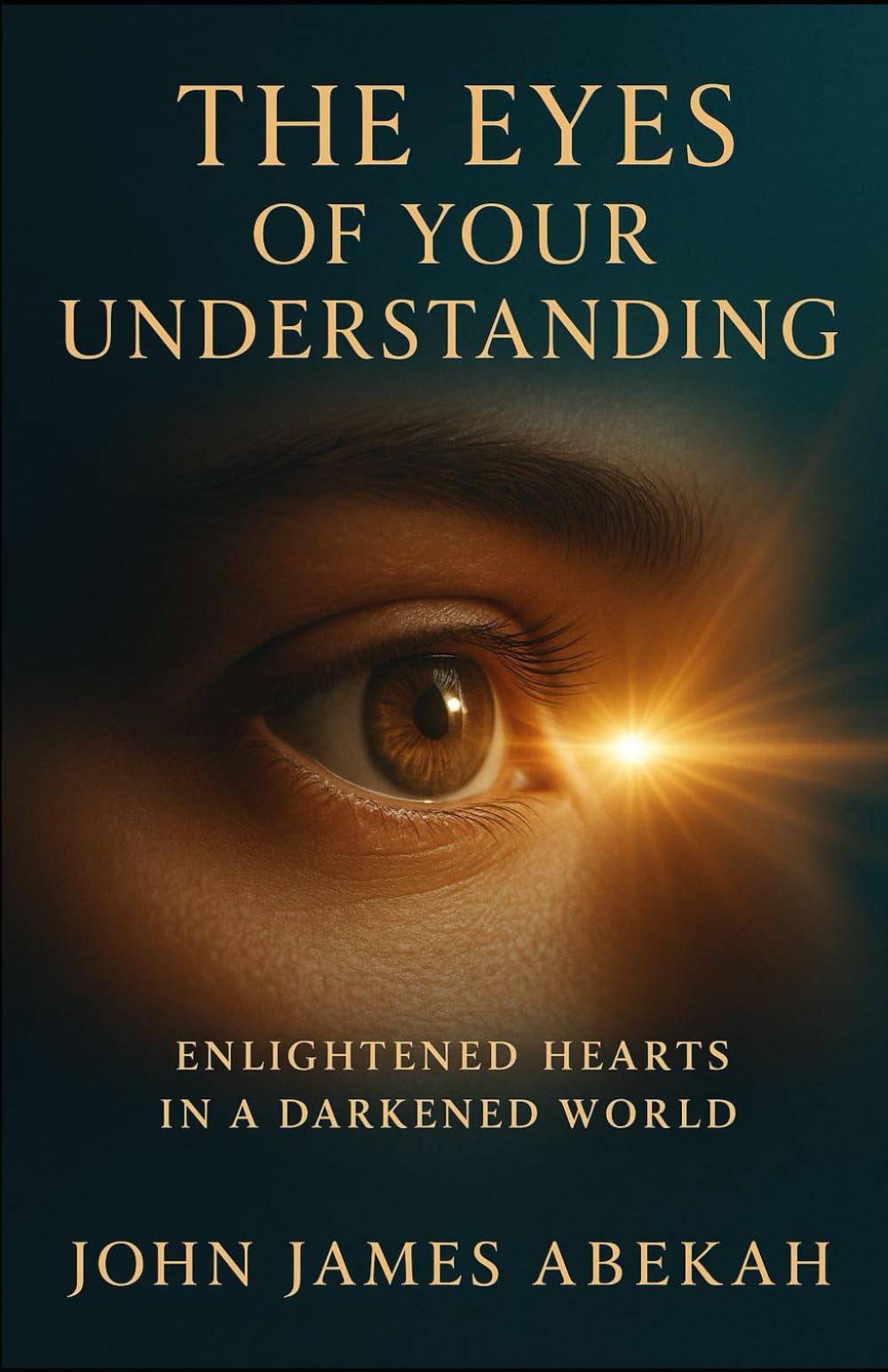 THE EYES OF YOUR UNDERSTANDING: Enlightened Hearts in a Darkened World
