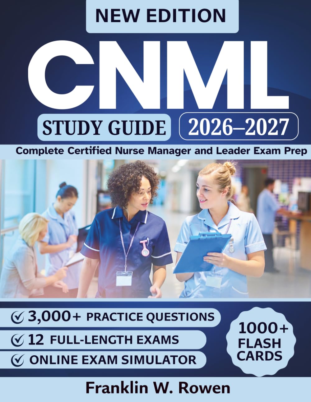 CNML Study Guide: Complete Certified Nurse Manager and Leader Exam Prep with 3,000+ Practice Questions, Leadership Scenarios, Full-Length Mock Exams, and Detailed Rationales